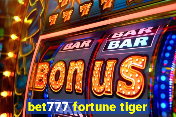 bet777 fortune tiger